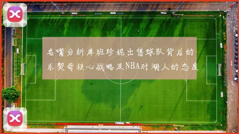 名嘴分析库班珍妮出售球队背后的东契奇核心战略及NBA对湖人的态度